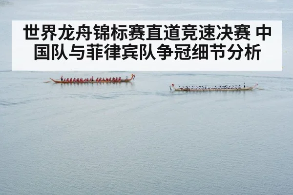 世界龙舟锦标赛直道竞速决赛 中国队与菲律宾队争冠细节分析