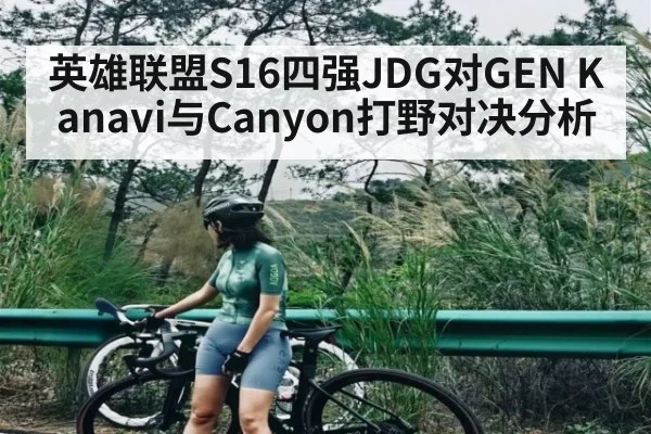 英雄联盟S16四强JDG对GEN Kanavi与Canyon打野对决分析